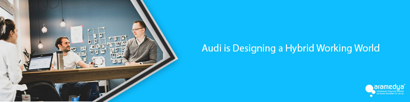 Audi is Designing a Hybrid Working World