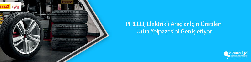 PIRELLI, Elektrikli Araçlar İçin Üretilen Ürün Yelpazesini Genişletiyor