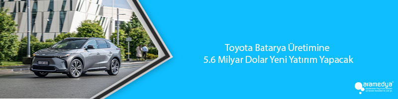 Toyota Batarya Üretimine 5.6 Milyar Dolar Yeni Yatırım Yapacak
