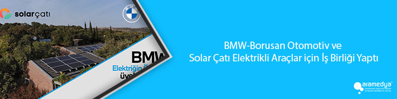BMW-Borusan Otomotiv ve Solar Çatı Elektrikli Araçlar için İş Birliği Yaptı