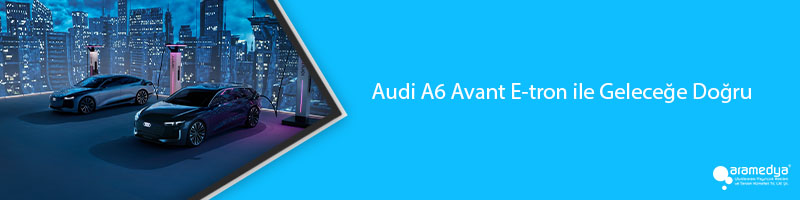 Audi A6 Avant E-tron ile Geleceğe Doğru