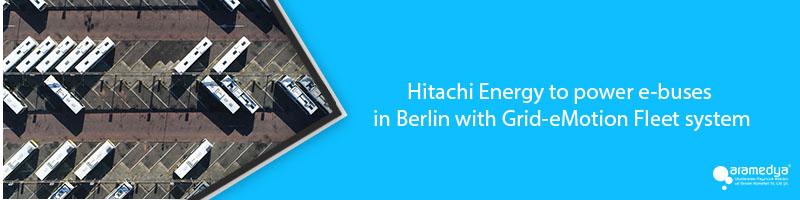 Hitachi Energy to power e-buses in Berlin with Grid-eMotion Fleet system