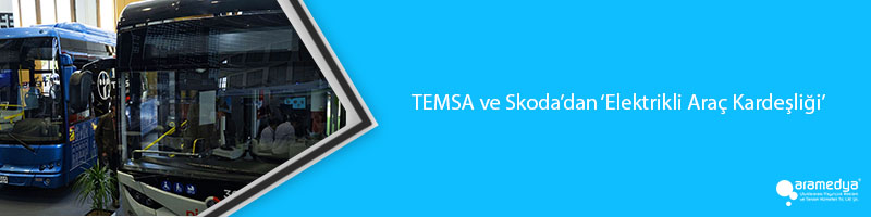 TEMSA ve Skoda’dan ‘Elektrikli Araç Kardeşliği’