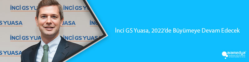 İnci GS Yuasa, 2022’de Büyümeye Devam Edecek