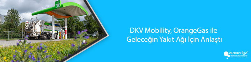 DKV Mobility, OrangeGas ile Geleceğin Yakıt Ağı İçin Anlaştı