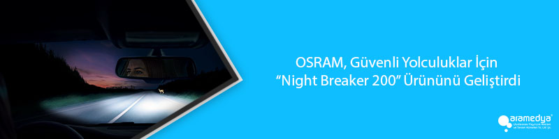 OSRAM, Güvenli Yolculuklar İçin “Night Breaker 200” Ürününü Geliştirdi