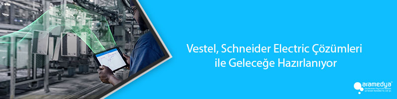 Vestel, Schneider Electric Çözümleri ile Geleceğe Hazırlanıyor