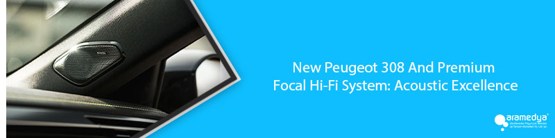 New Peugeot 308 And Premium Focal Hi-Fi System: Acoustic Excellence