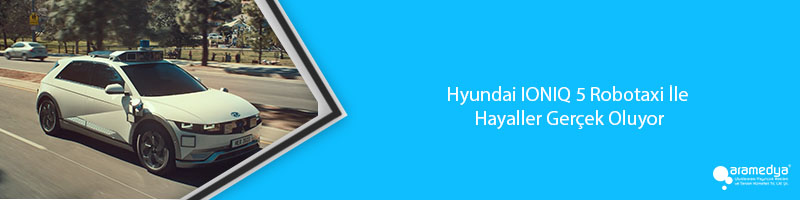 Hyundai IONIQ 5 Robotaxi İle Hayaller Gerçek Oluyor.