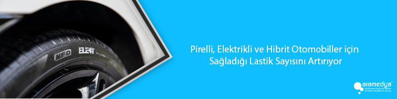 Pirelli, Elektrikli ve Hibrit Otomobiller için Sağladığı Lastik Sayısını Artırıyor