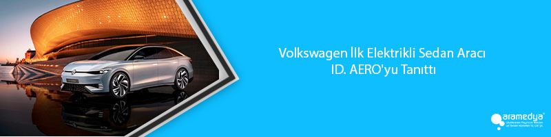 Volkswagen İlk Elektrikli Sedan Aracı ID. AERO'yu Tanıttı