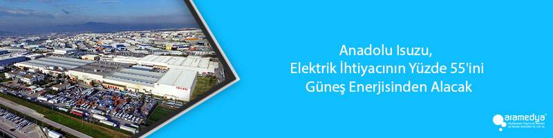 Anadolu Isuzu, Elektrik İhtiyacının Yüzde 55'ini Güneş Enerjisinden Alacak