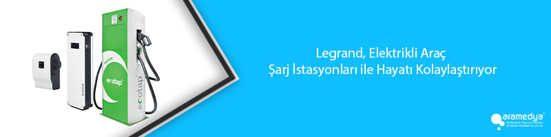 Legrand, Elektrikli Araç Şarj İstasyonları ile Hayatı Kolaylaştırıyor