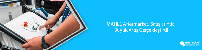 MAHLE Aftermarket, Satışlarında Büyük Artış Gerçekleştirdi