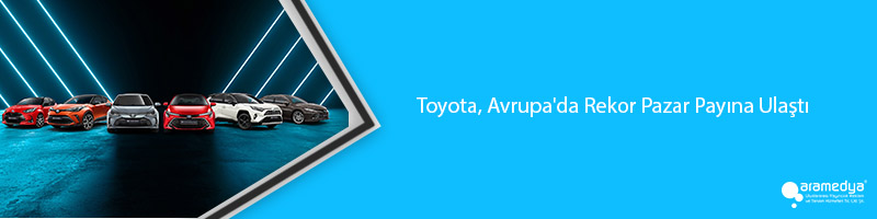 Toyota, Avrupa'da Rekor Pazar Payına Ulaştı