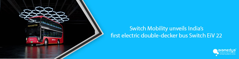 Switch Mobility unveils India’s first electric double-decker bus Switch EiV 22 