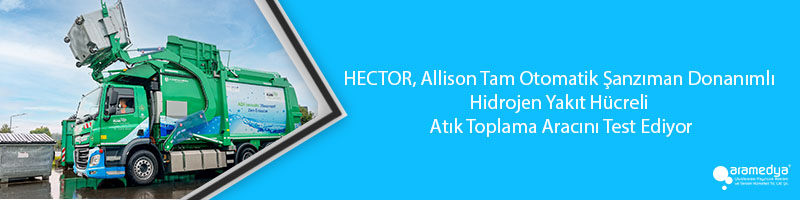 HECTOR, Allison Tam Otomatik Şanzıman Donanımlı Hidrojen Yakıt Hücreli Atık Toplama Aracını Test Ediyor