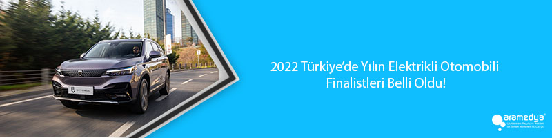2022 Türkiye’de Yılın Elektrikli Otomobili Finalistleri Belli Oldu!