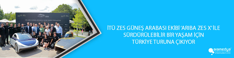 İTÜ ZES GÜNEŞ ARABASI EKİBİ ‘ARIBA ZES X’ İLE SÜRDÜRÜLEBİLİR BİR YAŞAM İÇİN TÜRKİYE TURUNA ÇIKIYOR