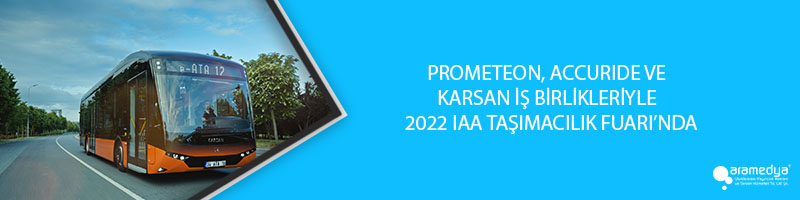 PROMETEON, ACCURIDE VE KARSAN İŞ BİRLİKLERİYLE  2022 IAA TAŞIMACILIK FUARI’NDA