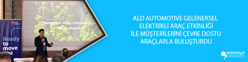 ALD AUTOMOTIVE GELENEKSEL ELEKTRİKLİ ARAÇ ETKİNLİĞİ İLE MÜŞTERİLERİNİ ÇEVRE DOSTU ARAÇLARLA BULUŞTURDU