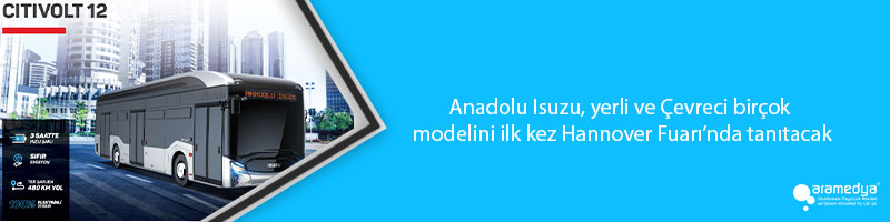 Anadolu Isuzu, yerli ve Çevreci birçok modelini ilk kez Hannover Fuarı’nda tanıtacak