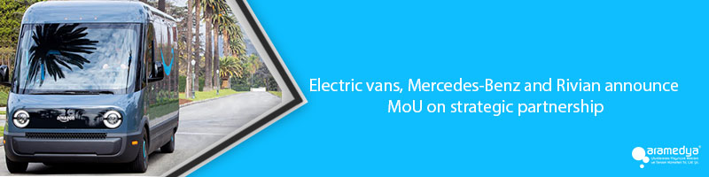 Electric vans, Mercedes-Benz and Rivian announce MoU on strategic partnership