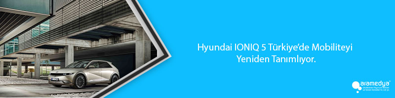 Hyundai IONIQ 5 Türkiye’de Mobiliteyi Yeniden Tanımlıyor.