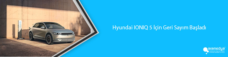 Hyundai IONIQ 5 İçin Geri Sayım Başladı