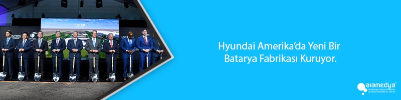 Hyundai Amerika’da Yeni Bir Batarya Fabrikası Kuruyor.