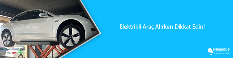 Elektrikli Araç Alırken Dikkat Edin!