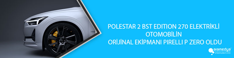 POLESTAR 2 BST EDITION 270 ELEKTRİKLİ OTOMOBİLİN  ORİJİNAL EKİPMANI PIRELLI P ZERO OLDU