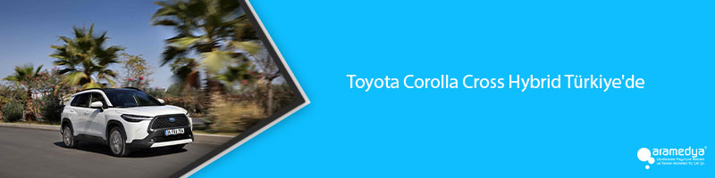 Toyota Corolla Cross Hybrid Türkiye'de 