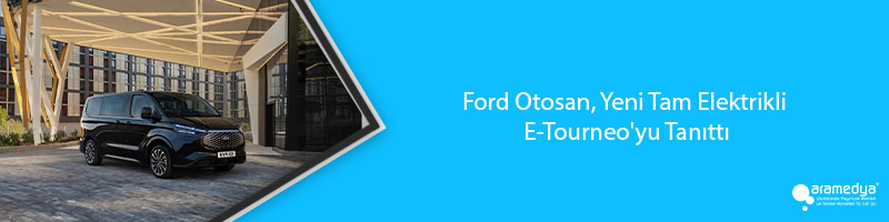 Ford Otosan, Yeni Tam Elektrikli E-Tourneo'yu Tanıttı