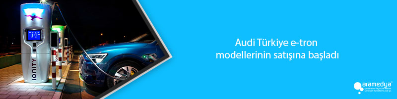 Audi Türkiye e-tron modellerinin satışına başladı