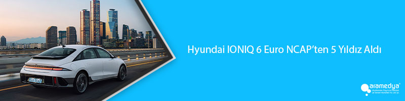 Hyundai IONIQ 6 Euro NCAP’ten 5 Yıldız Aldı