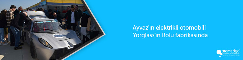 Ayvaz'ın elektrikli otomobili  Yorglass’ın Bolu fabrikasında