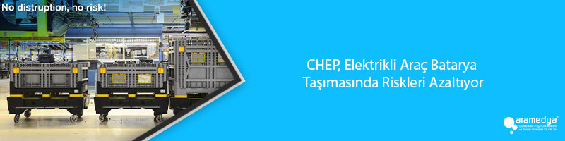 CHEP, Elektrikli Araç Batarya Taşımasında Riskleri Azaltıyor