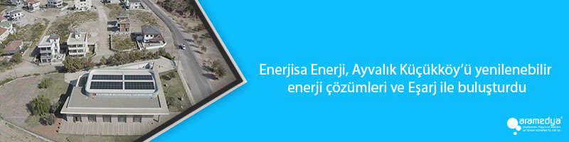 Enerjisa Enerji, Ayvalık Küçükköy’ü yenilenebilir enerji çözümleri ve Eşarj ile buluşturdu