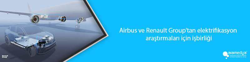 Airbus ve Renault Group’tan elektrifikasyon araştırmaları için işbirliği